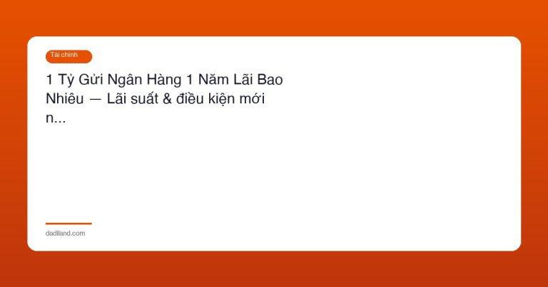 1 Tỷ Gửi Ngân Hàng 1 Năm Lãi Bao Nhiêu — Lãi suất & điều kiện mới n…