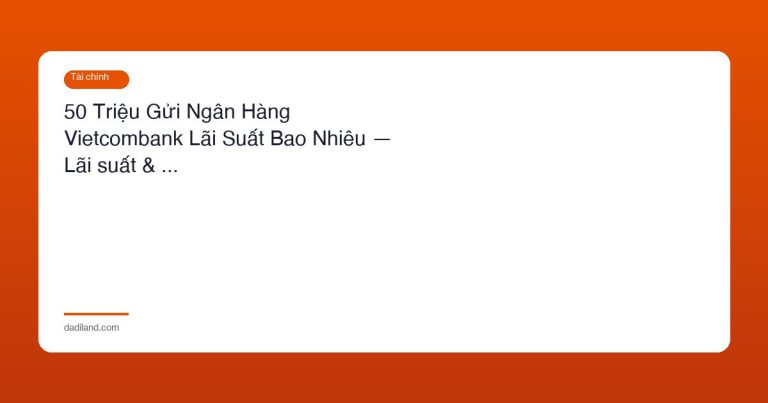 50 Triệu Gửi Ngân Hàng Vietcombank Lãi Suất Bao Nhiêu — Lãi suất & …