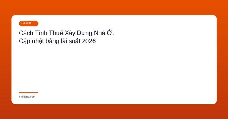 Cách Tính Thuế Xây Dựng Nhà Ở: Cập nhật bảng lãi suất 2026