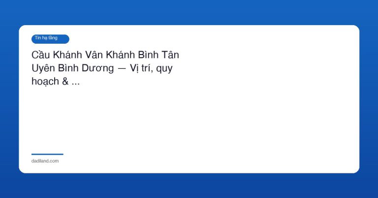 Cầu Khánh Vân Khánh Bình Tân Uyên Bình Dương — Vị trí, quy hoạch & …
