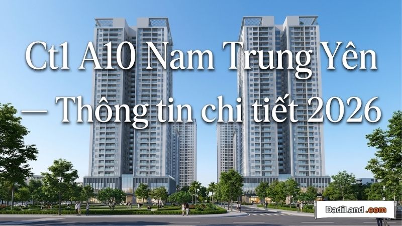 Ct1 A10 Nam Trung Yên — Thông tin chi tiết 2026