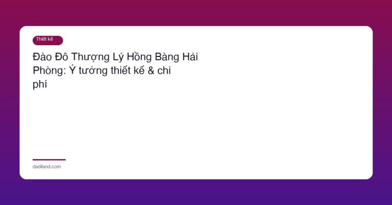 Đào Đô Thượng Lý Hồng Bàng Hải Phòng: Ý tưởng thiết kế & chi phí