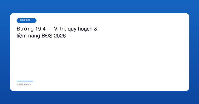 Đường 19 4 — Vị trí, quy hoạch & tiềm năng BĐS 2026