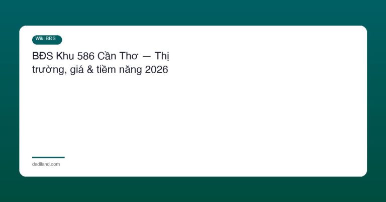 BĐS Khu 586 Cần Thơ — Thị trường, giá & tiềm năng 2026