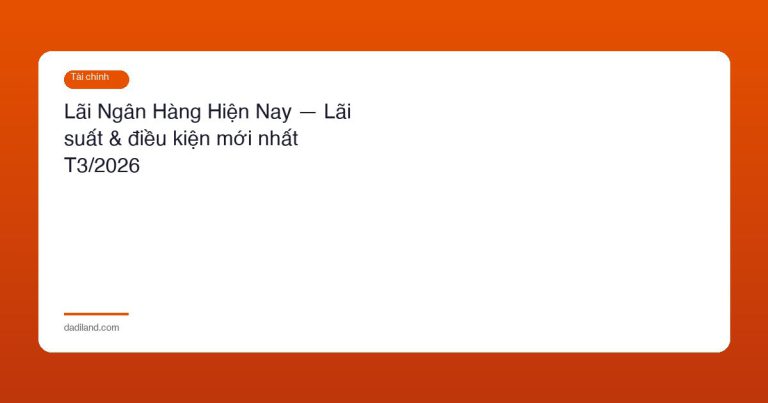 Lãi Ngân Hàng Hiện Nay — Lãi suất & điều kiện mới nhất T3/2026