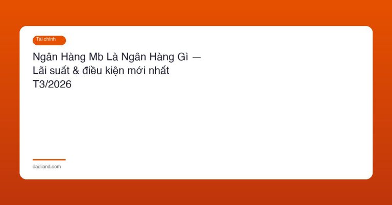Ngân Hàng Mb Là Ngân Hàng Gì — Lãi suất & điều kiện mới nhất T3/2026
