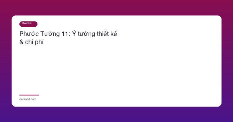 Phước Tường 11: Ý tưởng thiết kế & chi phí