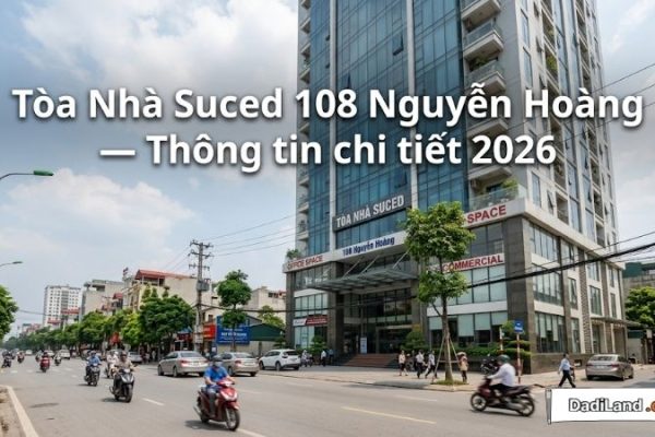 Tòa Nhà Suced 108 Nguyễn Hoàng — Thông tin chi tiết 2026