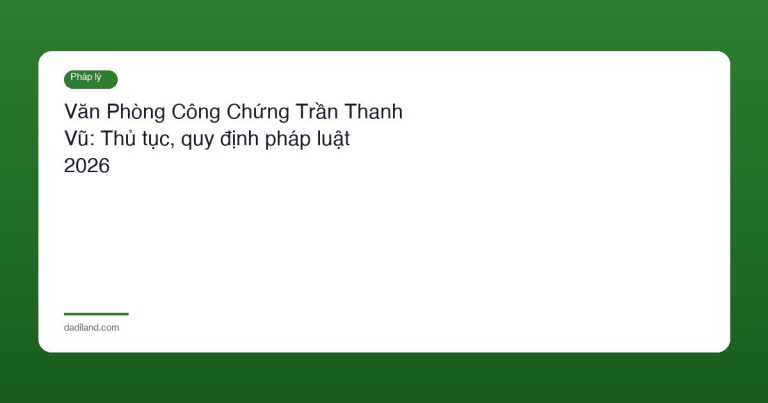 Văn Phòng Công Chứng Trần Thanh Vũ: Thủ tục, quy định pháp luật 2026