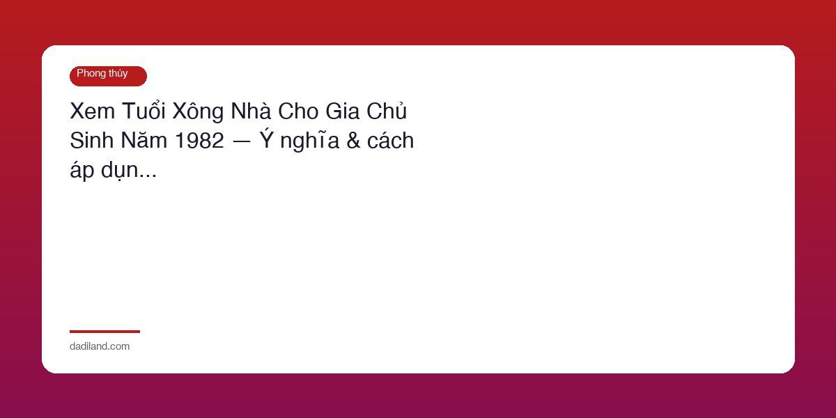 Xem Tuoi Xong Nha Cho Gia Chu Sinh Nam 1982